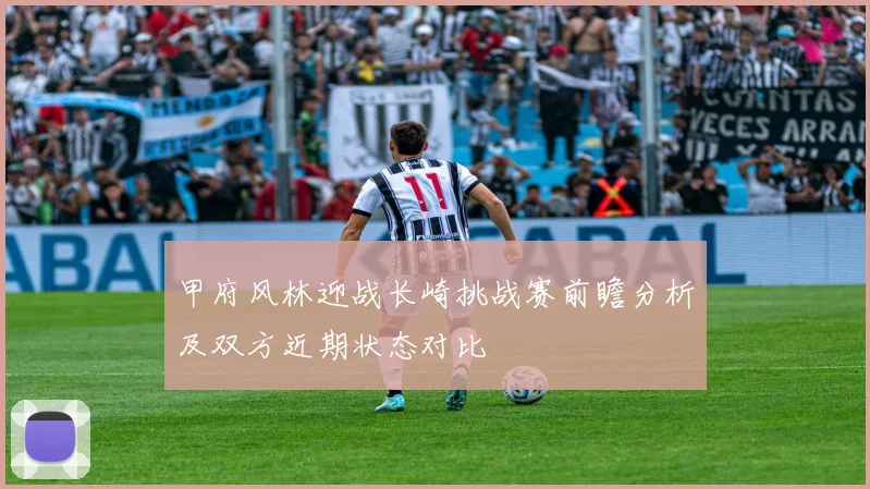 甲府风林迎战长崎挑战赛前瞻分析及双方近期状态对比