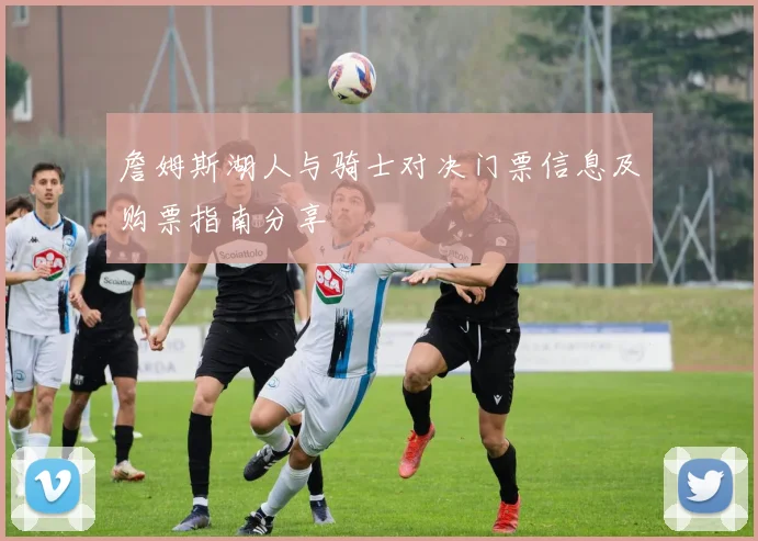 詹姆斯湖人与骑士对决门票信息及购票指南分享